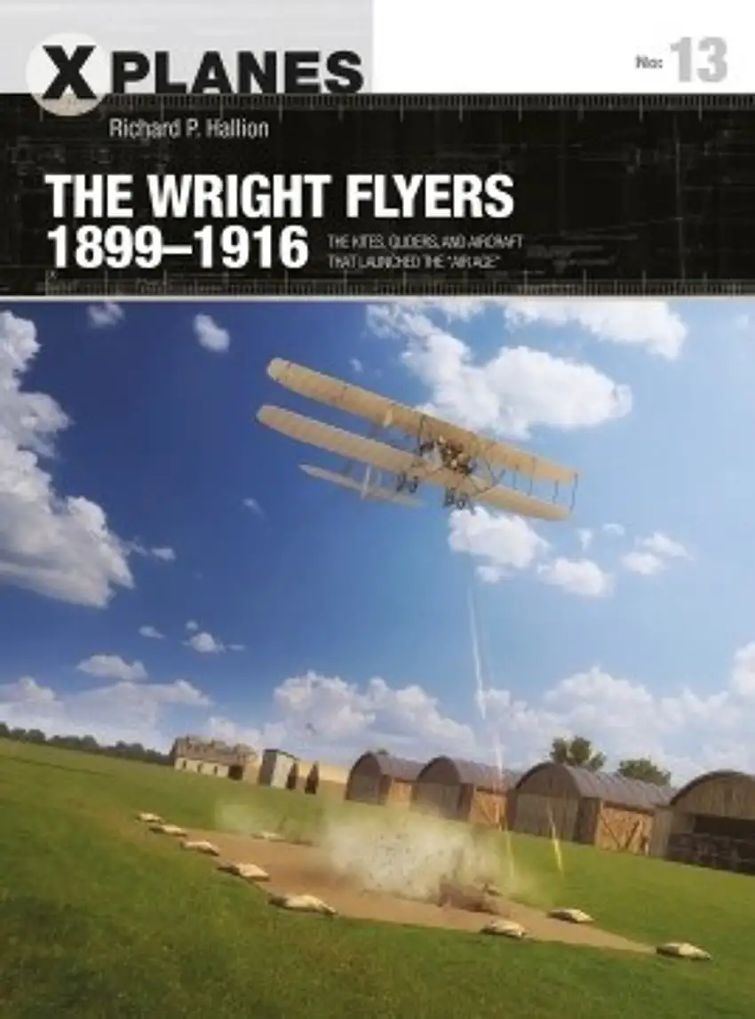 X-Planes: The Wright Flyers 1899-1916 The Kites, Gliders & Aircraft that Launched the Air Age Osprey Books